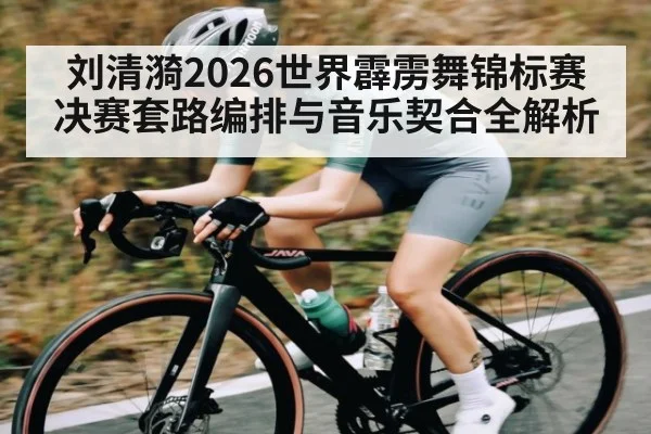 刘清漪2026世界霹雳舞锦标赛决赛套路编排与音乐契合全解析